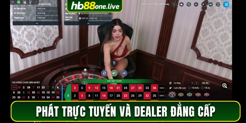 Phát trực tuyến và dealer đẳng cấp, chuyên nghiệp